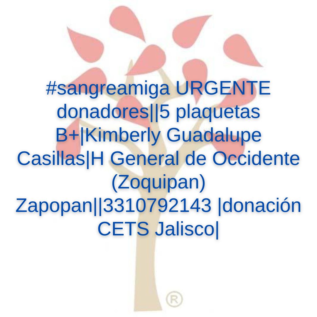 #sangreamiga URGENTE donadores||5 plaquetas B+|Kimberly Guadalupe Casillas|H General de Occidente (Zoquipan) Zapopan||3310792143 |donación CETS Jalisco|