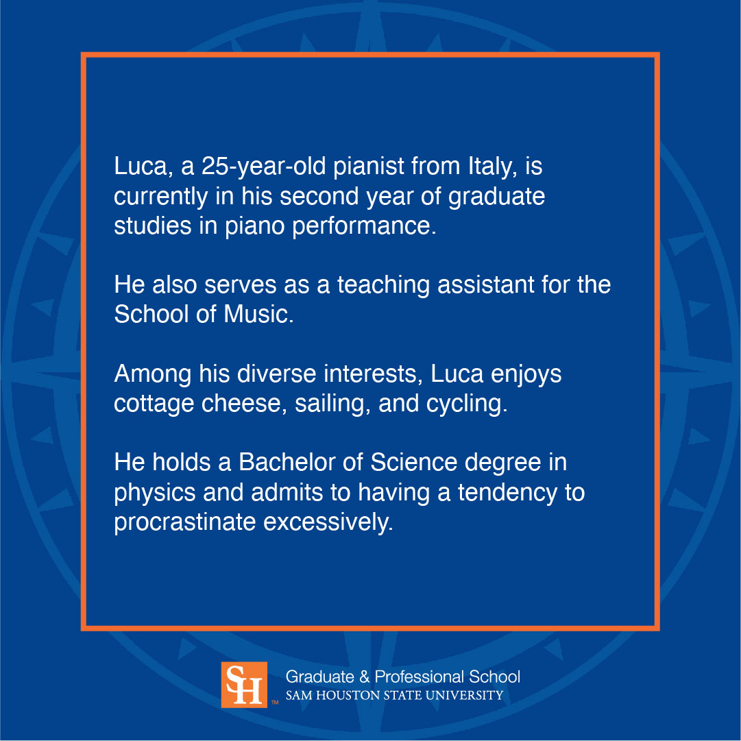 tgps_shsu's tweet image. 🌟 Grad Student Spotlight! 🎓 Meet Luca, a 25-year-old pianist from Italy, is currently in his second year of graduate studies in piano performance @shsucam. Swipe to learn more about him.
#SHSUGradSchool #GradStudentSpotlight