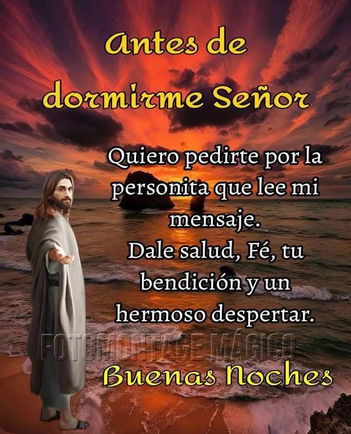 Señor te pedimos por todas las personas que necesitan salud, fe, tu bendición, un buen descanso y un hermoso despertar.