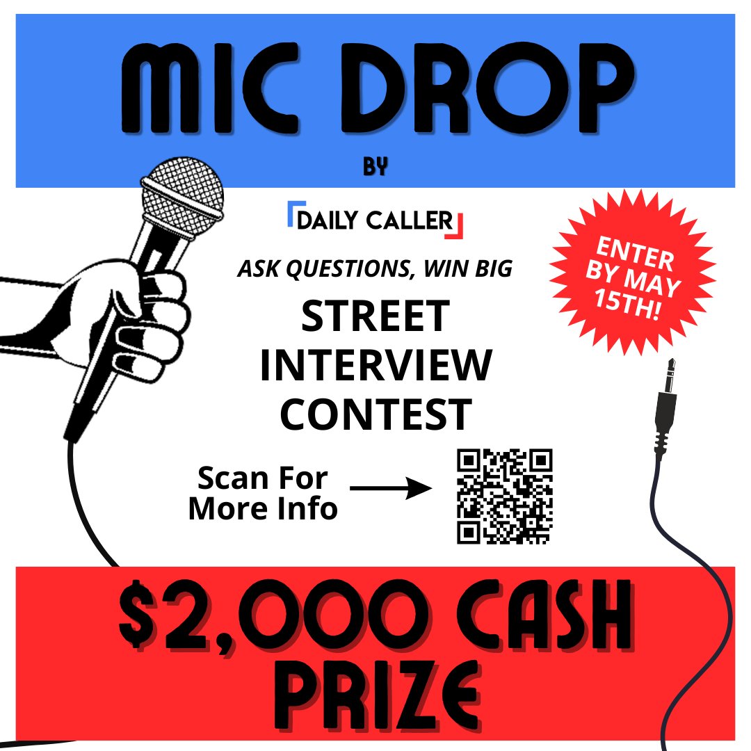 The Daily Caller invites you to unleash your voice with our MIC DROP Street Interview Contest! You can submit your very own street interview clips for the chance to win big! The most thought-provoking, bold, and above all else, funny interview will be awarded $2,000! Not only
