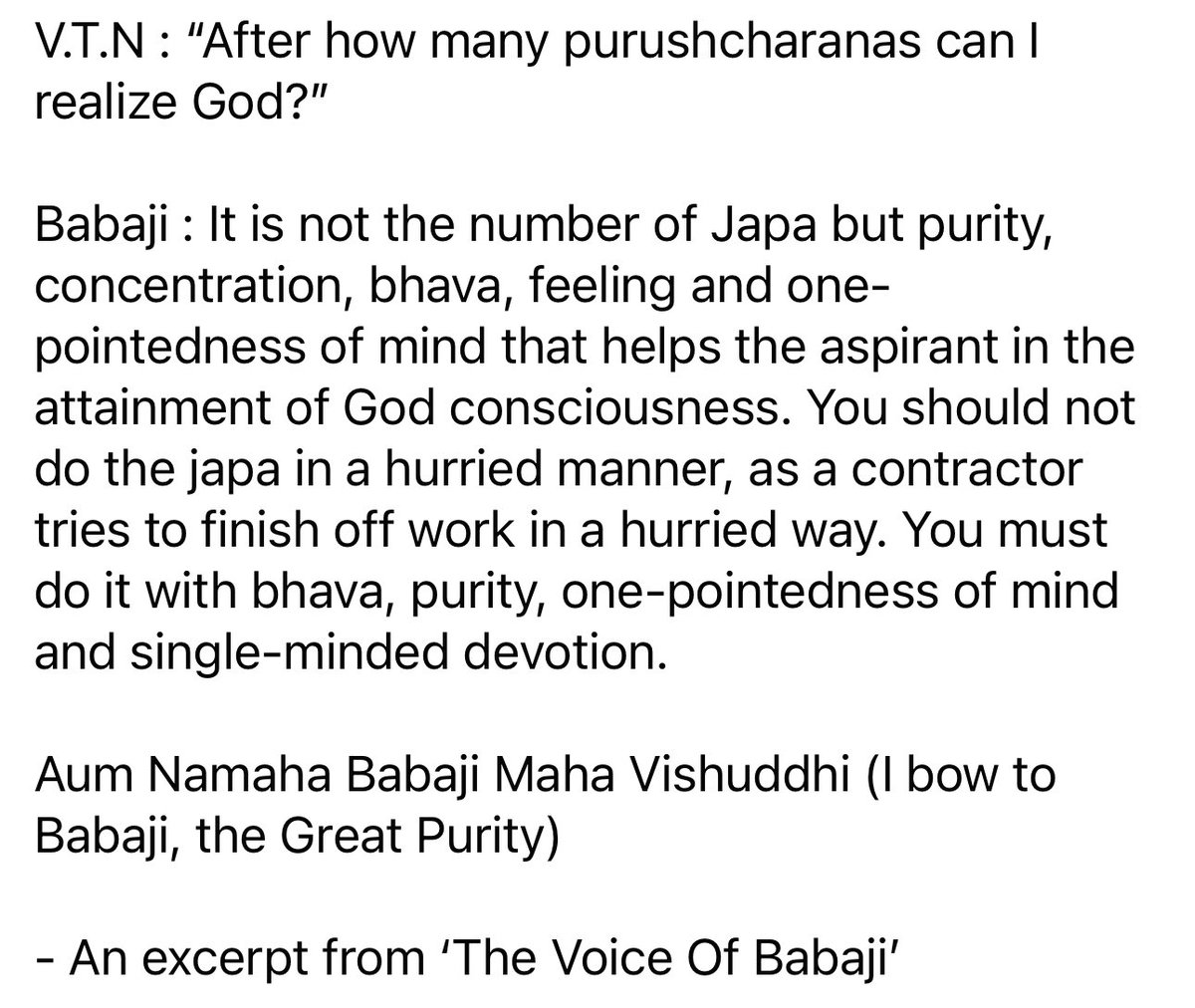 Babaji : It is not the number of Japa but purity, concentration, bhava, feeling and one-pointedness of mind that helps the aspirant in the attainment of God consciousness. You must do it with bhava, purity, one-pointedness of mind and devotion.
Aum Namaha Babaji Maha Vishuddhi!