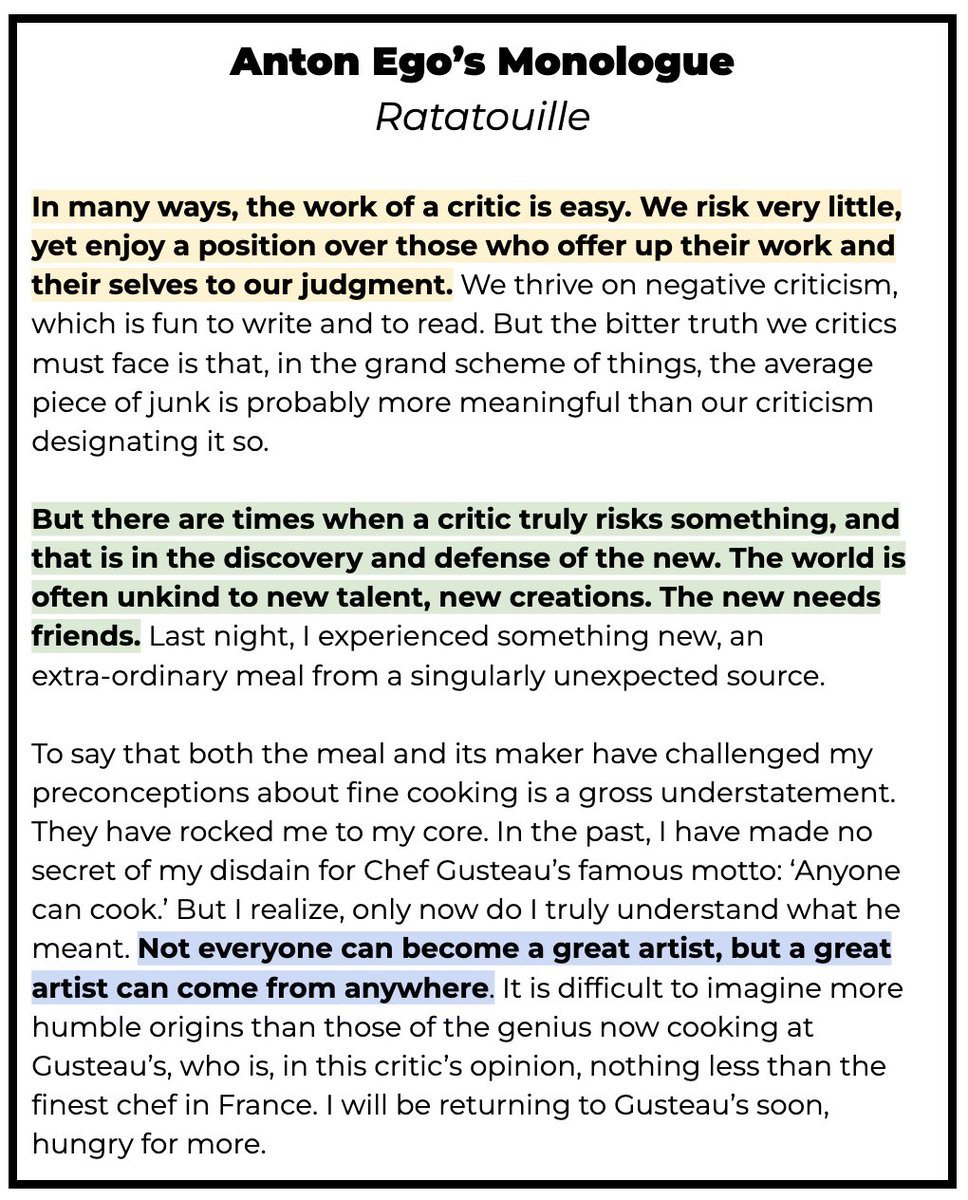 Anton Ego's monologue in Ratatouille is absolutely incredible. 'But there are times when a critic truly risks something, and that is in the discovery and defense of the new.'