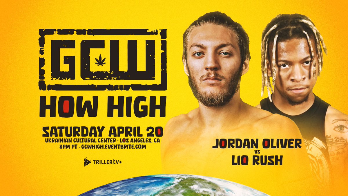 *LA 4/20 UPDATE* Just Signed: JORDAN OLIVER vs LIO RUSH Plus: Mance Warner vs Dark Sheik Jacob/Zilla vs Wolf Zaddies Bussy vs Stoner Bros Scorpio vs Janela Maki Itoh Kerry Morton Zilla Fatu Ruckus +more Get Tix: GCWHIGH.EVENTBRITE.COM Sat 4/20 - 8PM Watch LIVE on @FiteTV+