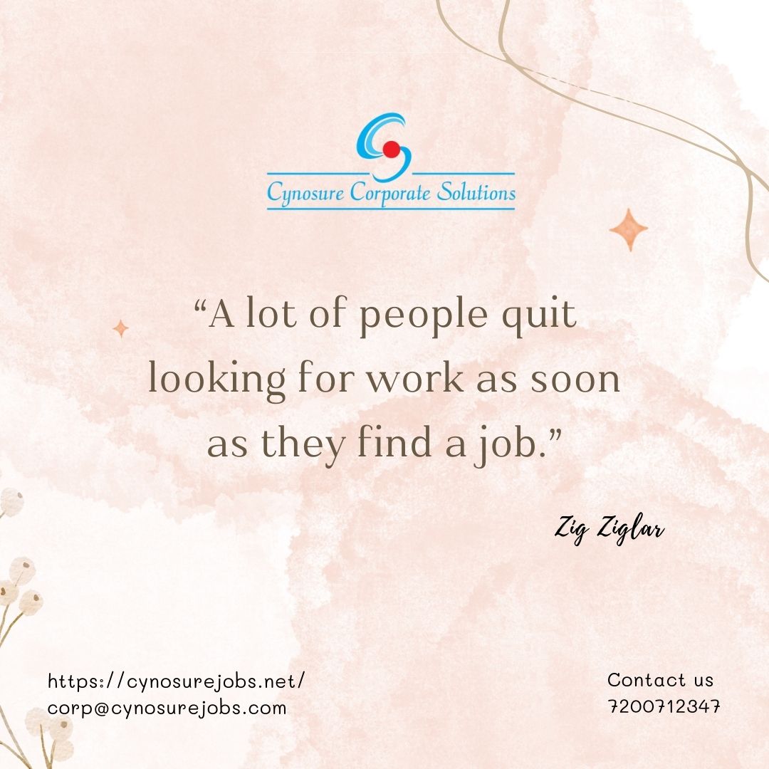 “A lot of people quit looking for work as soon as they find a job.” - Zig Ziglar

#cynosure #cynosurejobs #jobs #careers #quotes #motivationalquotes #inspirationalquotes #posts #chennaijobs #work