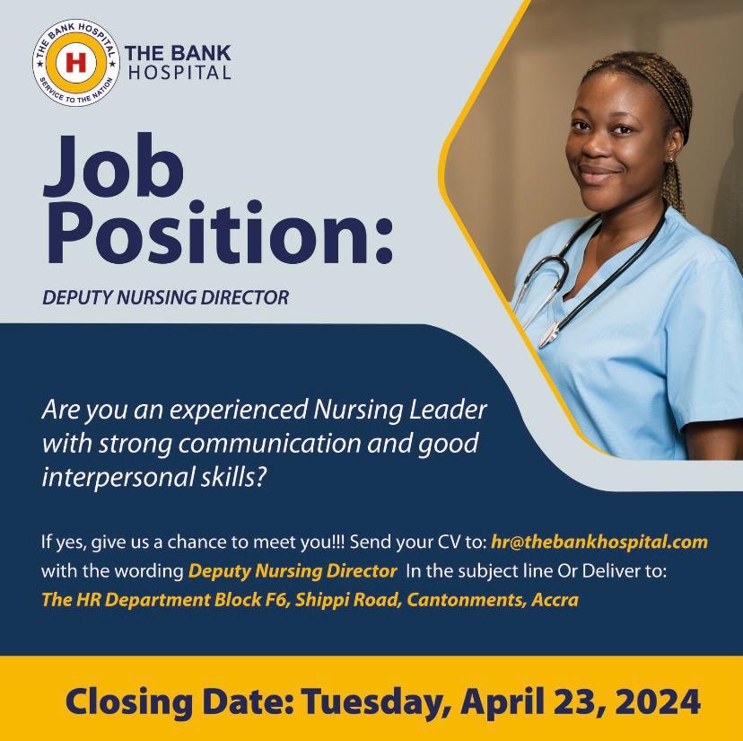 Send your CV to: hr@thebankhospital.com with the wording Deputy Nursing Director In the subject line Or Deliver to: The HR Department Block F6, Shippi Road, Cantonments, Accra Closing Date: Tuesday, April 23, 2024
