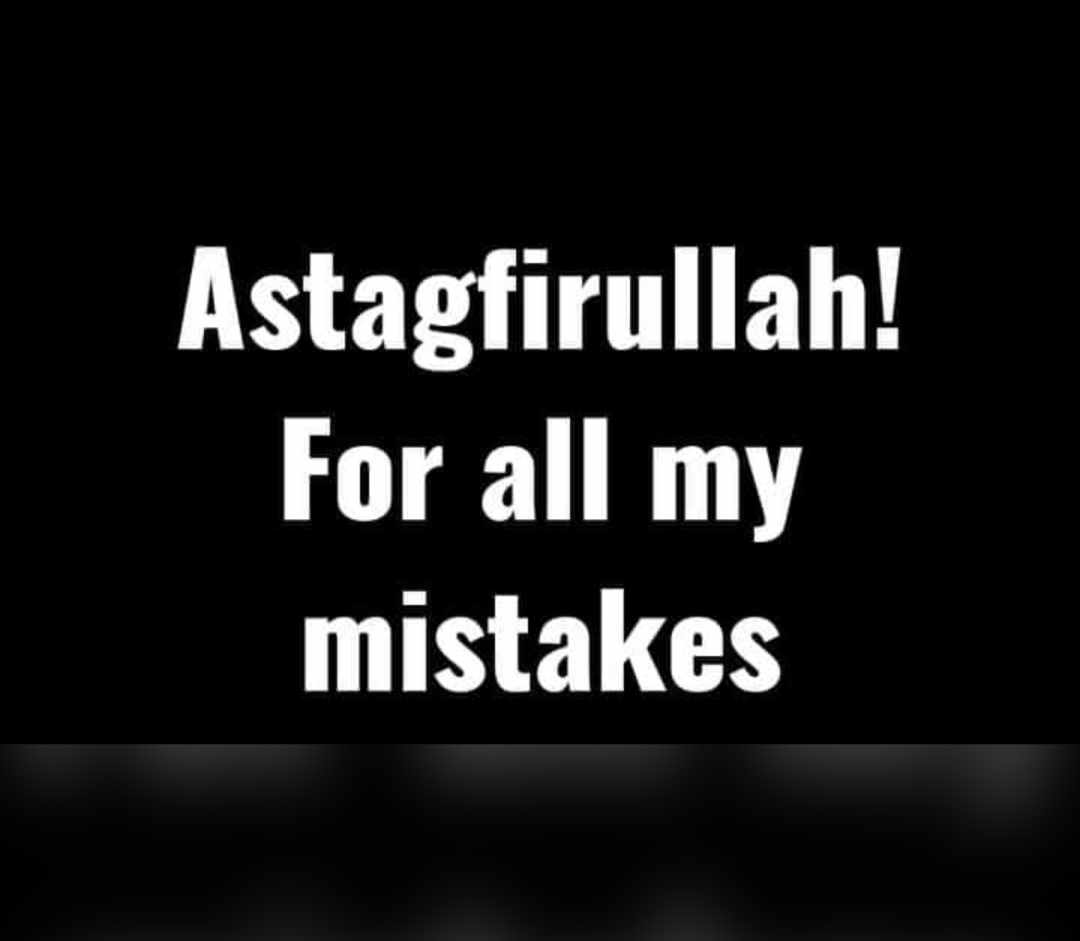 Astagfirullah for all my mistakes Jumma'at Mubarak