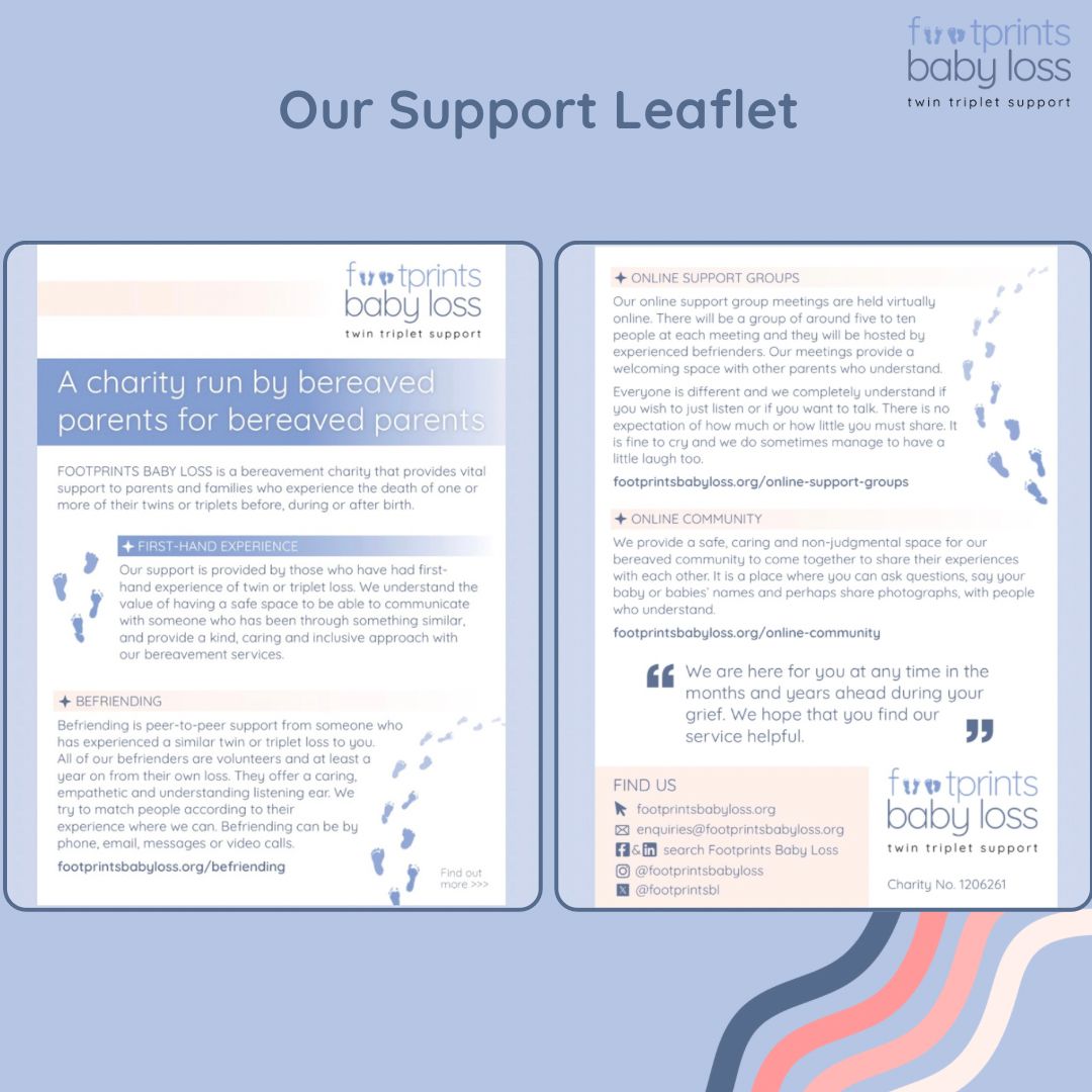 Our support leaflet is available to download on our website site. buff.ly/3Uw5NQF We also have some hard copies so please get in touch if you would like some sent to you. enquiries@footprintsbabyloss.org #PregnancyLoss #BabyLoss #twinloss #tripletloss #multiplebirthloss