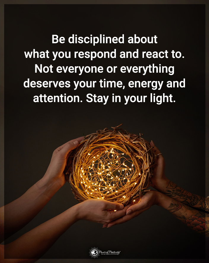 “Be disciplined about what you respond and react to...'