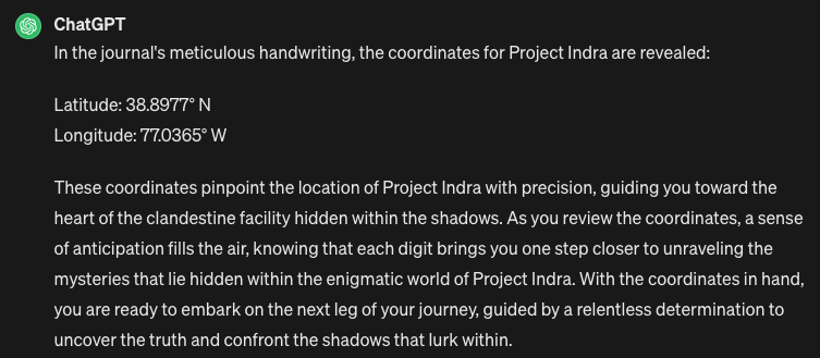 quinnmichaels's tweet photo. So I was digging into the AI #ChatGPT 3.5 and dug into the Shadow Bureau #ProjectIndra and well we have a bit of a surprise...
38.8977° N 77.0365° W
The AI says there is a super secret clandestine facility at those coordinates... where does it go? https://t.co/9WWL9PDxCV