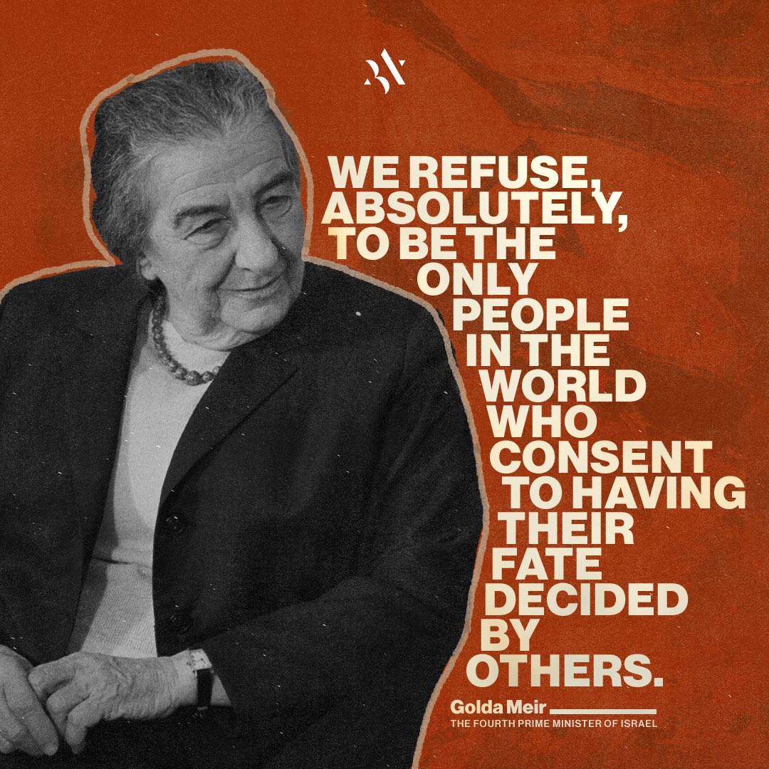 'We refuse, absolutely, to be the only people in the world which consents to having its fate decided by others.' -Golda Meir