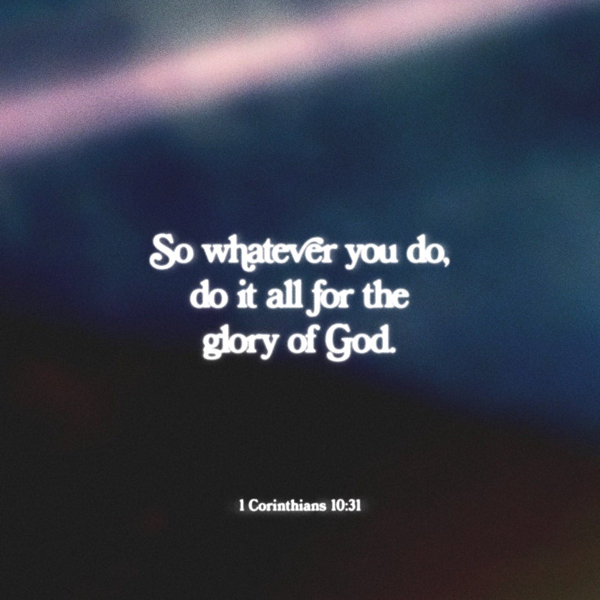 [1 Corinthians 10:31 KJV] Whether therefore ye eat, or drink, or whatsoever ye do, do all to the glory of GOD.