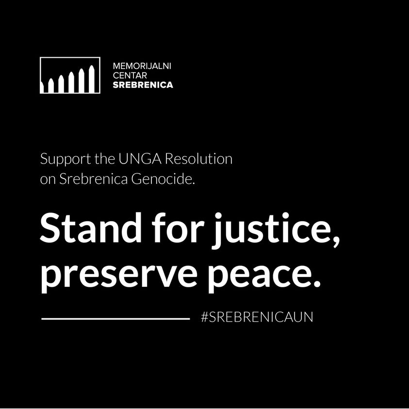 Call for Action: Support the UNGA Resolution on the #srebrenicagenocide

Together, we can make a difference. Support the resolution and join the global commitment to never forget the lessons of history.

For peace, for justice, for humanity. 

#SREBRENICAUN