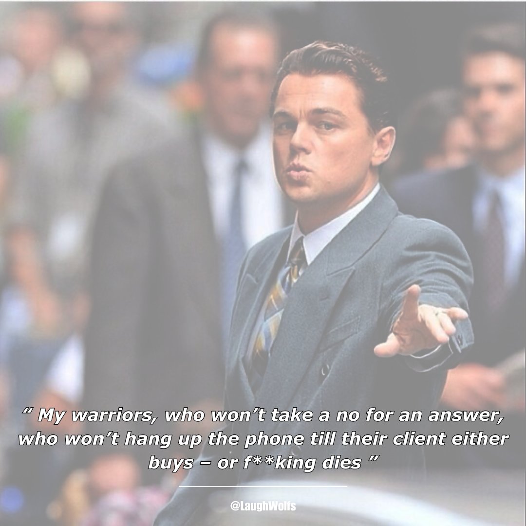 My warriors, who won’t take a no for an answer, who won’t hang up the phone till their client either buys – or f**king dies - The Wolf Of Wall Street (2013) #movies #quotes #memes