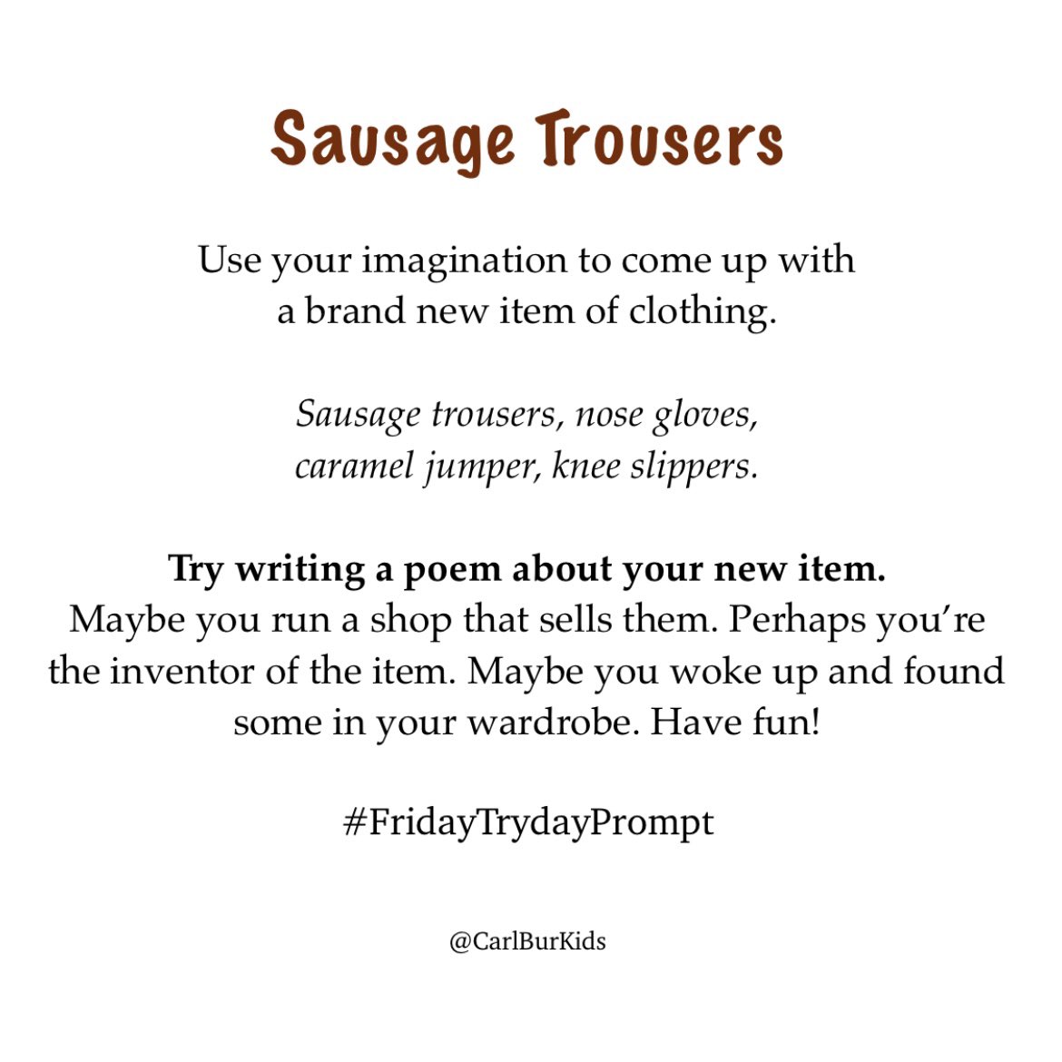 Were you the inventor of the sausage trouser? Does your shop sell nose gloves? Is your wardrobe stuffed with caramel jumpers and knee slippers? Let me know in this week’s #FridayTrydayPrompt.