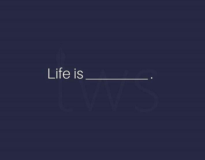 Life is..........?