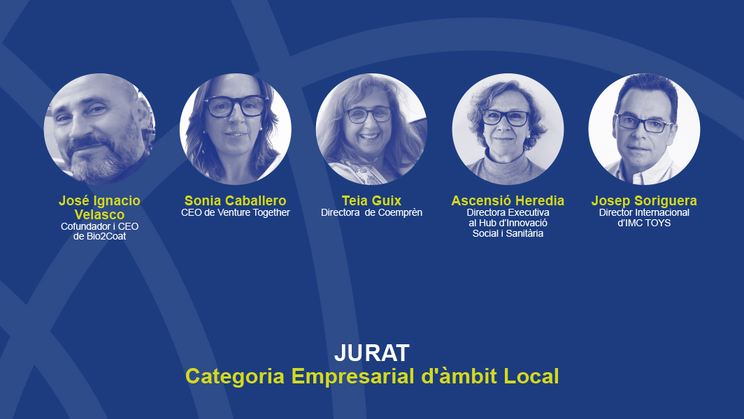 Categoria Empresarial d'àmbit Local:

José Ignacio Velasco, Cofundador i CEO de <a href="/Bio2C/">Bio2Coat</a> 
<a href="/soniacaba7/">Sonia Caballero</a>, CEO de Venture Together
<a href="/TeiaGuix/">Coempren</a>, Directora de Coemprèn
Ascensió Heredia, Directora Executiva al <a href="/HiSShubinnova/">HiSS Hub d'Innovació Social i Sanitària</a> 
Josep Soriguera, Director Internacional d'IMC Toys