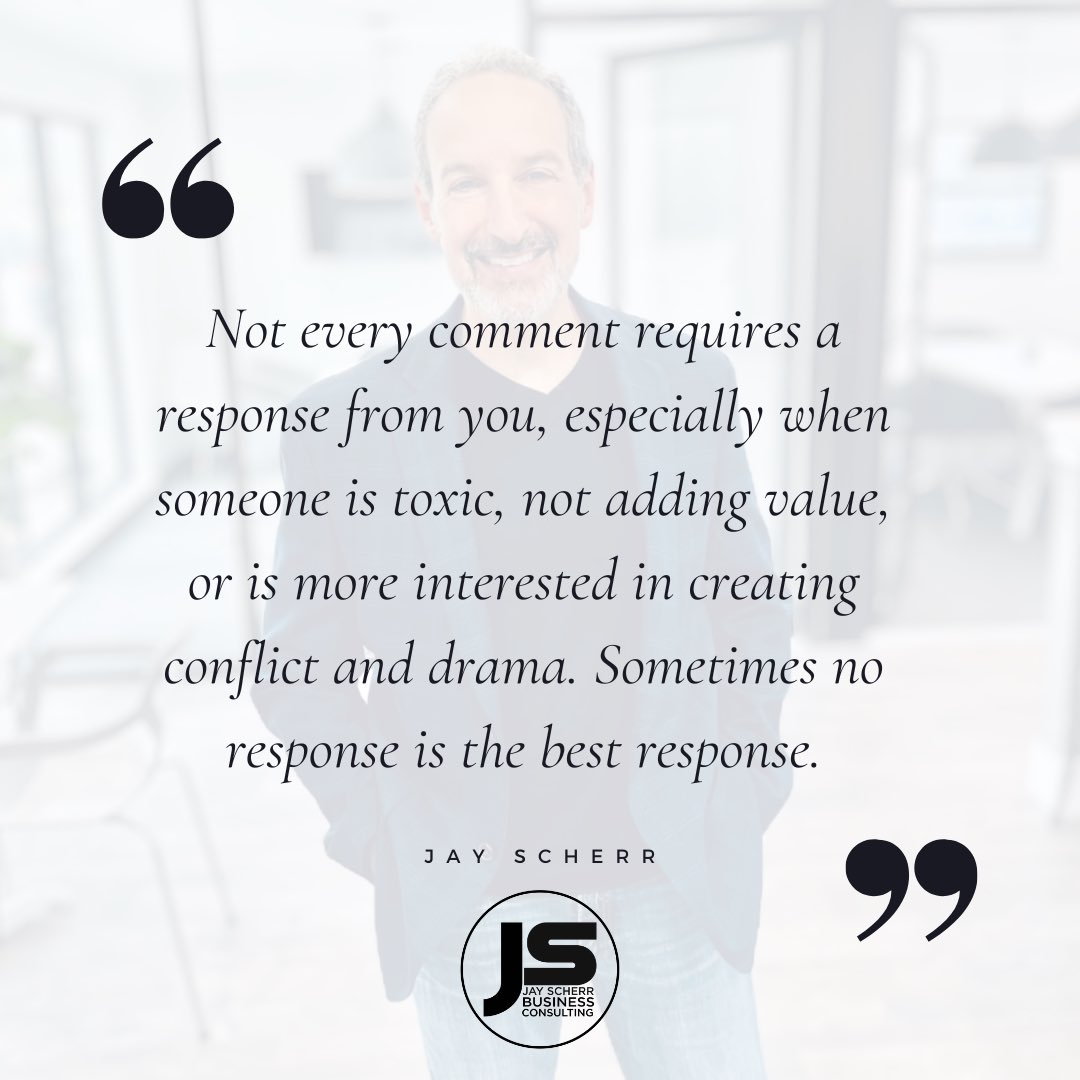 Is your response to a comment adding value, a solution, or moving a conversation forward in a positive direction? Sometimes no response is the best response.