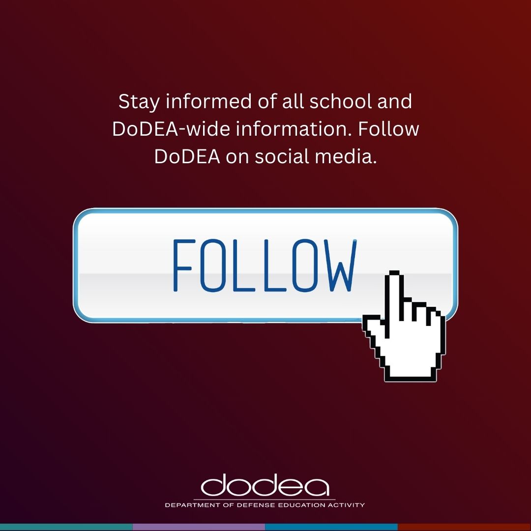 Stay informed of all school and DoDEA-wide information. Follow DoDEA on social media. Instagram: @DoDEA_edu Facebook: @DoDSchools Twitter: @DoDEA LinkedIn: /DoDEA-edu