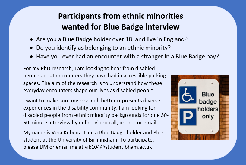 I am recruiting additional interview participants for my PhD research on #BlueBadge parking encounters. If you are from an ethnic minority, a Blue Badge holder, and have had an encounter while using it, I want to hear from you. More details below or DM me #DisabilityTwitter