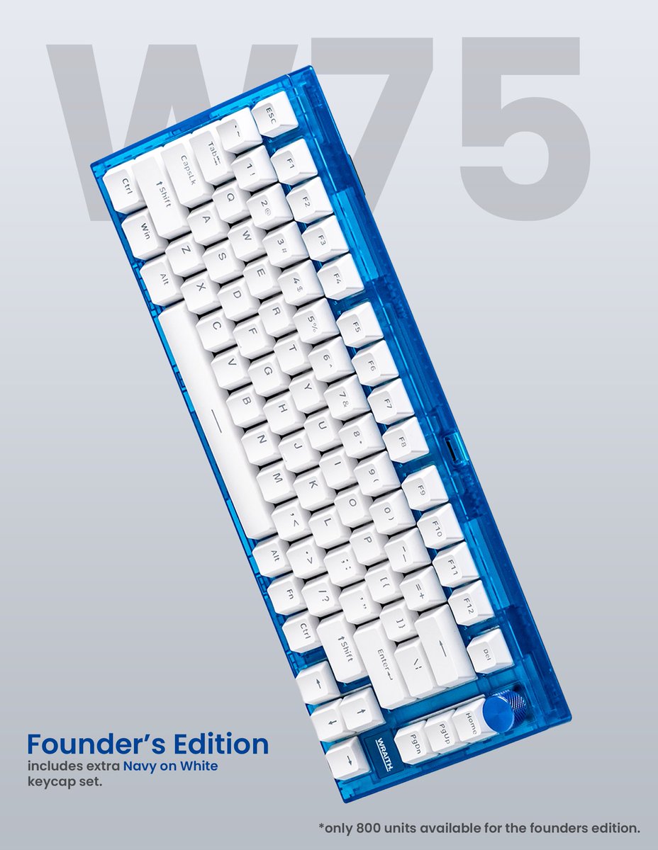 Wraith W75 (Founder's edition) [800PCS]

8000Hz analog keyboard with adjusted gasket mount system.

Founder's edition comes with 'Navy on white' keycap set in addition to the normal shine through set.

Pre-orders start on April 14.