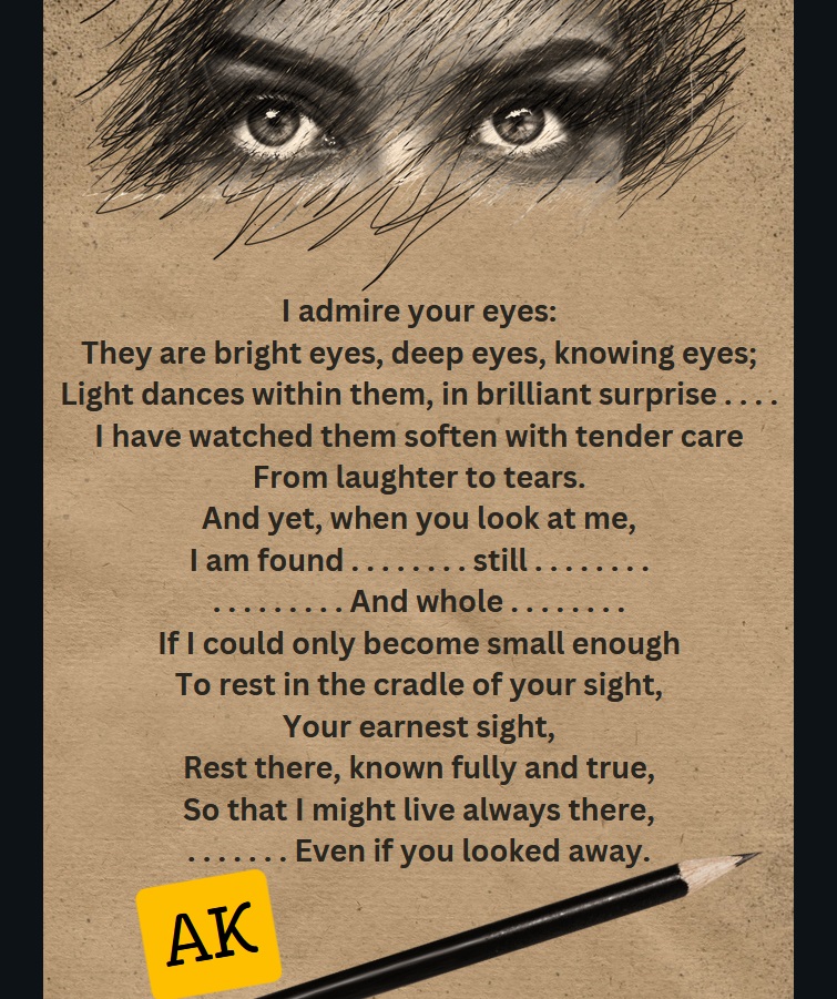 AK_Aspire's tweet photo. I love your eyes ❤️
. . . . . . .
. . . . . . .
If I could only become small enough
To rest in the cradle of your sight,
Your earnest sight,
Rest there, known fully and true,
So that I might live always there,
. . . . . . . Even if you looked away. 💞💞

#30SecPoet ~ByAK https://t.co/qAiUDGv3F5
