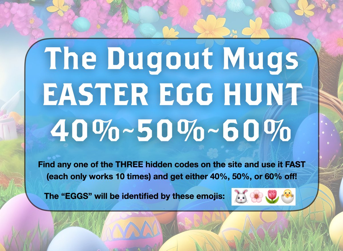 We are doing a Dugout Mugs EASTER EGG HUNT on the site RIGHT NOW... Get 40%, 50%, or 60% OFF if you find one! We made THREE codes and hid them on the site (they are surrounded by emojis 🐰🌸🌷🐣 so you can identify them) If you find one, USE IT FAST! Each will only work 10x