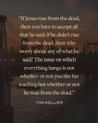 Because He is Risen, we can say like Tim Keller did when he came to his death. “There is no downside for me leaving, not in the slightest” Hallelujah for the Resurrection!