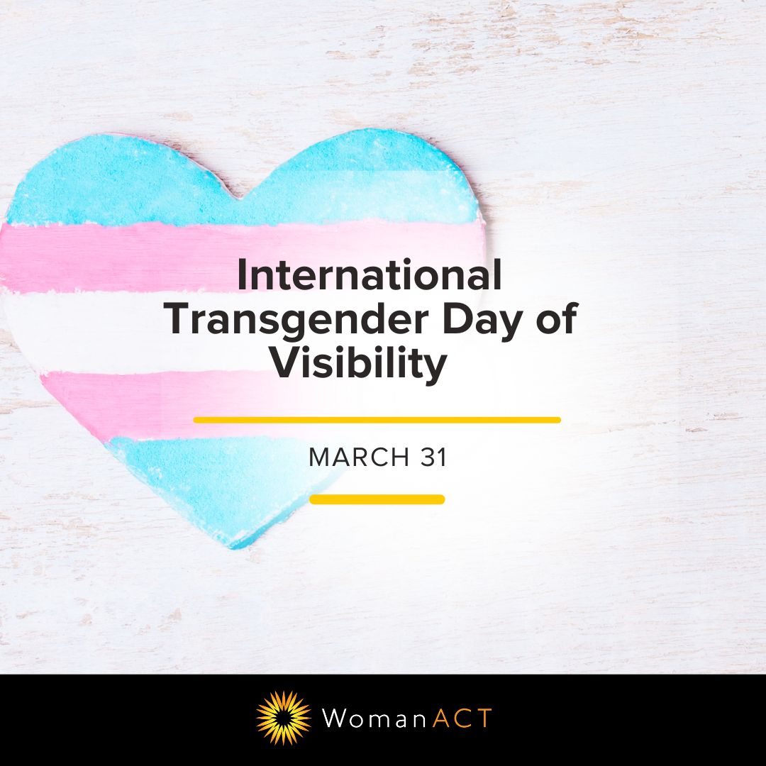 Today is International Transgender Day of Visibility. At WomanACT, we stand in solidarity with the trans community and reaffirm our commitment to creating a world free from discrimination, harassment, and violence.