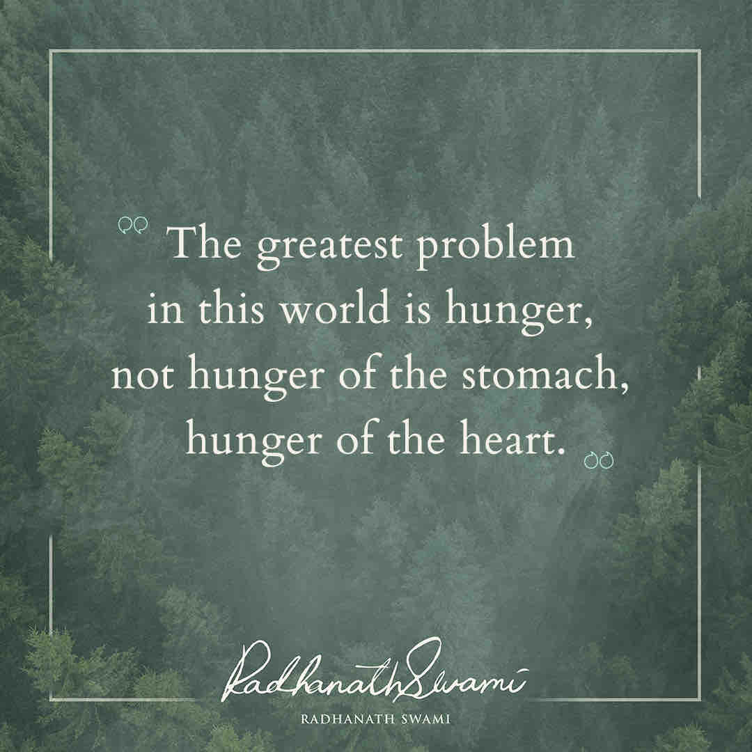 “The greatest problem in this world is hunger, not hunger of the stomach, hunger of the heart.” - His Holiness Radhanath Swami #heart #radhanathswami