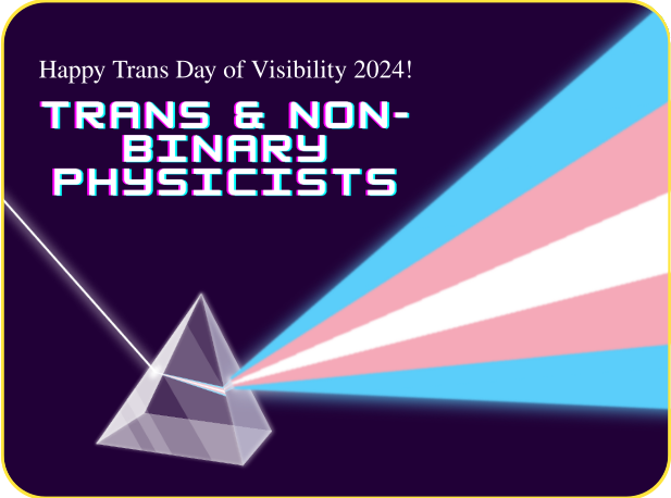 Happy #TransDayOfVisibility 2024 from the whole Trans & Non-Binary Physicists gang! #TransInSTEM #TransPhysicists #TDOV2024