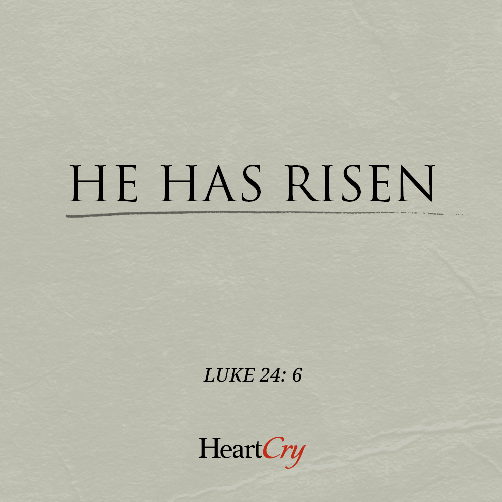 'He is not here, but He has risen. Remember how He spoke to you while He was still in Galilee, saying that the Son of Man must be delivered into the hands of sinful men, and be crucified, and the third day rise again.” Luke 24: 6, 7.