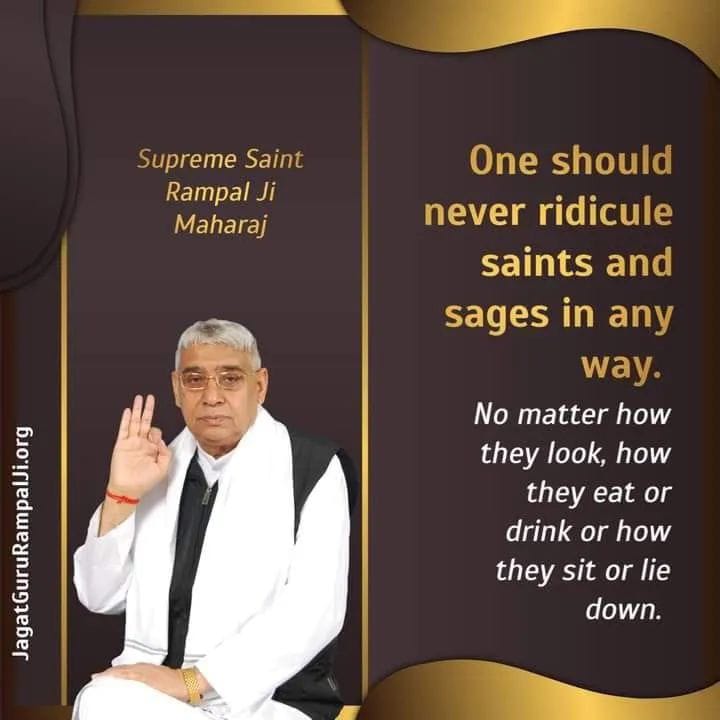 #GodMorningMonday
One should never ridicule saints and sages in any way.
No matter how they look, how they eat or drink or how they sit or lie down.
~ Supreme SatGuru Saint Rampal Ji Maharaj
For More Information
Must Visit our Satlok Ashram YouTube Channel