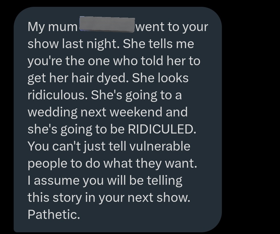 A woman at my gig last night said 'I wish I was as brave as you! I could never dye my hair blue!'. I told her she could. 'Maybe for my 70th birthday' she said. 'Or tomorrow?' I suggested. Her 40 year old daughter DMed me.