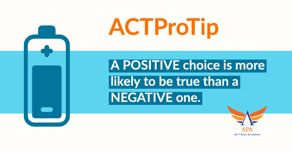 #ACTProTip: A POSITIVE choice is more likely to be true than a NEGATIVE one. #ACTPrep #actprep #satprep #testprep #tutoring #sat #act #education #collegeprep #highschool #acttestprep #mathtutor #acttest #sattest #collegeadmissions #tutor #sattestprep #students #tutors #teachers