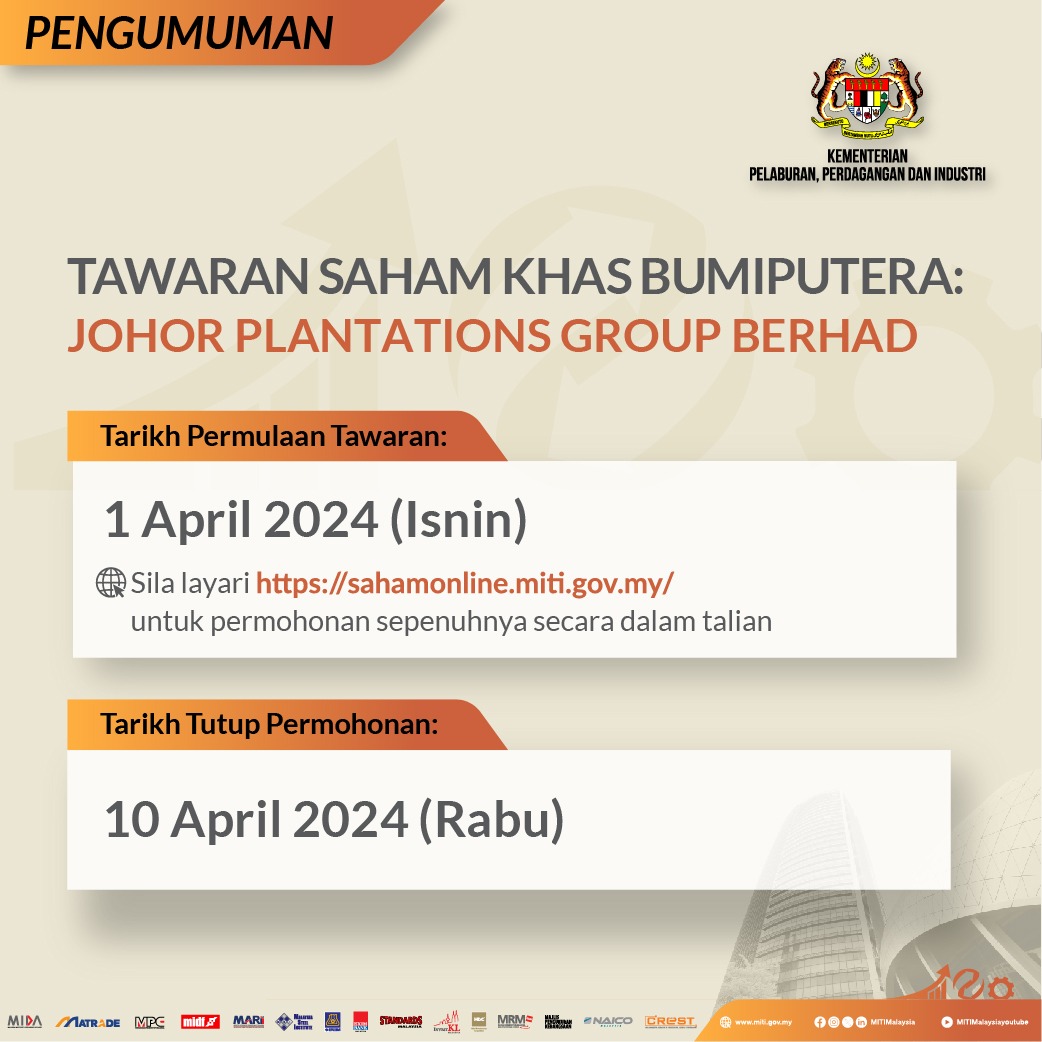 TAWARAN SAHAM KHAS BUMIPUTERA: JOHOR PLANTATIONS GROUP BERHAD Sila layari sahamonline.miti.gov.my untuk permohonan sepenuhnya dalam talian. (Tarikh tutup 10 April 2024) *Nota: Tiada lagi penghantaran borang secara manual ke Menara MITI.