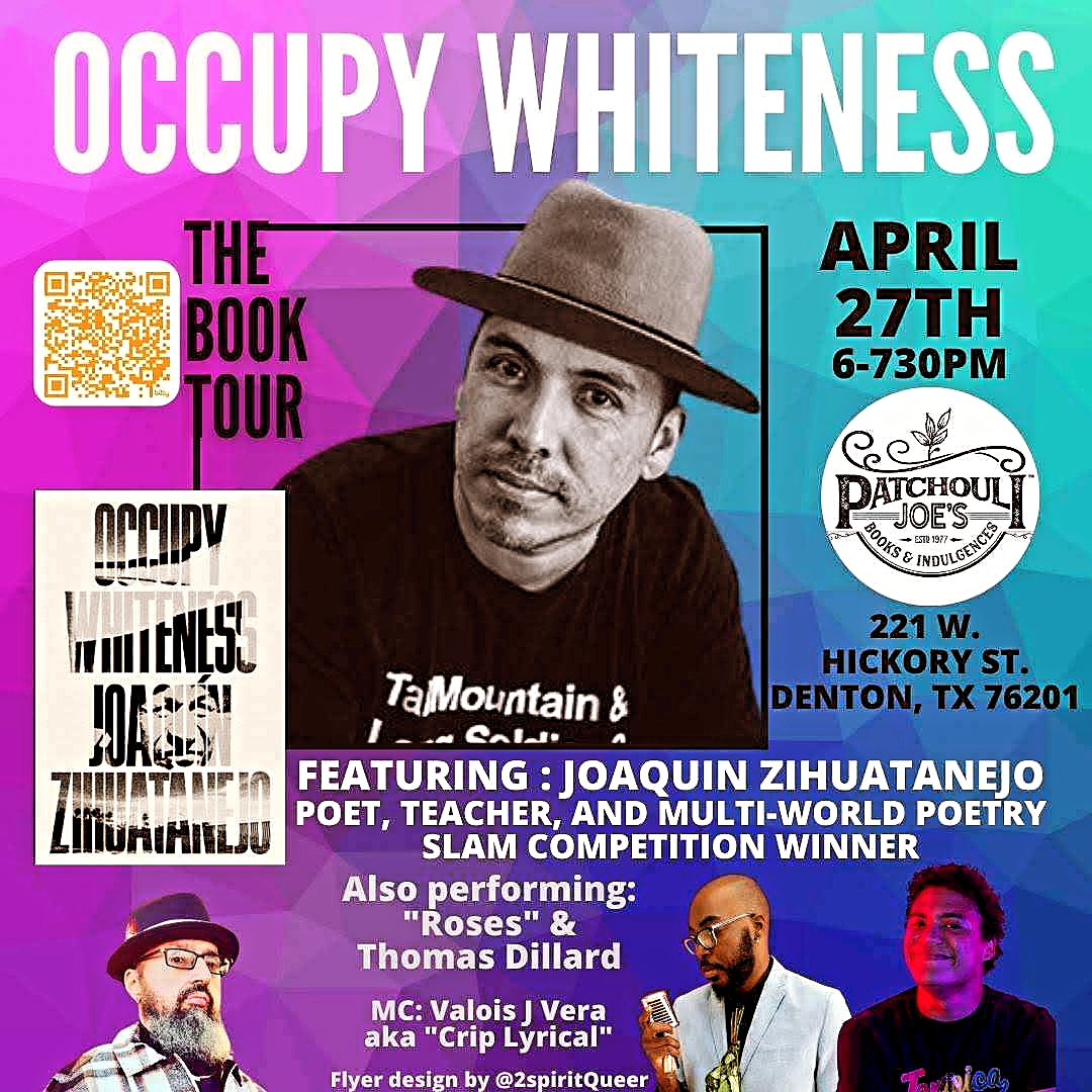 SAVE THE DATE

OCCUPY WHITENESS: THE BOOK TOUR (DENTON, TX) featuring a live performance & reading by National Poetry Slam Finalist, Grand Slam Spoken Word Champion, Poet, Author, & Educator, Joaquin Zihuatanejo  @thepoetjz

Details
bit.ly/OccupyWhitenes… 

#NationalPoetryMonth