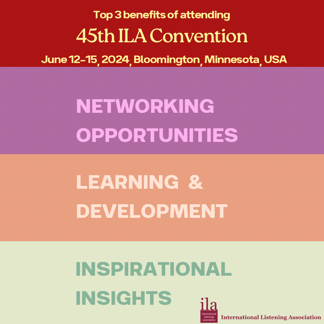 Attend the 45th Annual <a href="/IntListening/">International Listening Association</a> (ILA) Convention and benefit from:
1. Networking with Listening experts worldwide
2. Learning and Development workshops and seminars on cutting-edge Listening topics
3. Inspirational Insights from keynote speakers and panellists