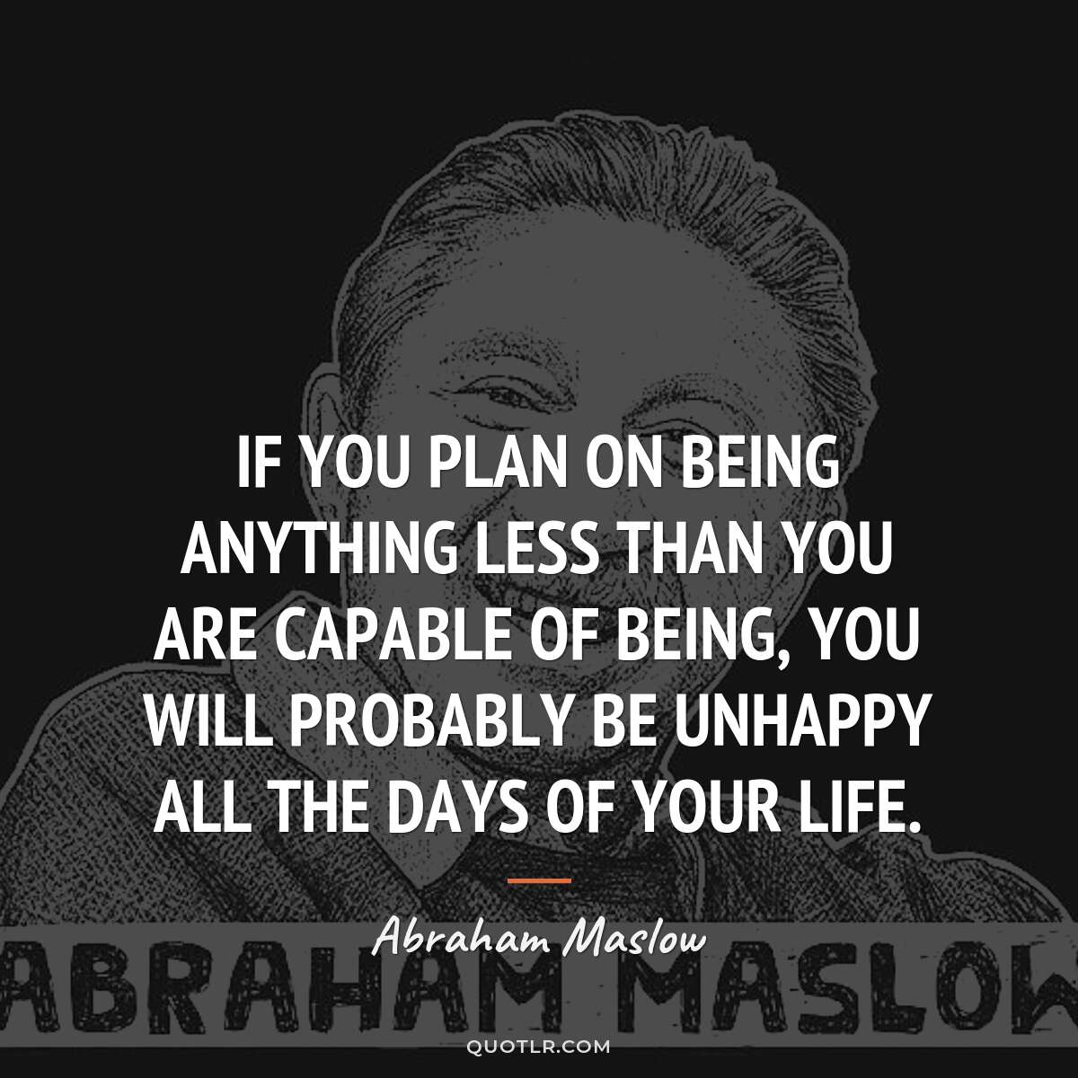 quotlr's tweet photo. If you plan on being anything less than you are capable of being, you will probably be unhappy all the days of your life. - Abraham Maslow https://t.co/alJ38XeDoP
