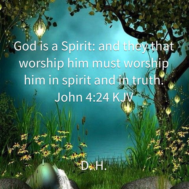 John 4:24 God is a Spirit: and they that worship him must worship him in spirit and in truth. ✝️🔥