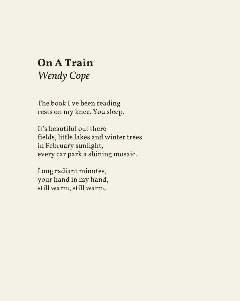 “Long radiant minutes, / your hand in my hand, / still warm, still warm.”

— Wendy Cope