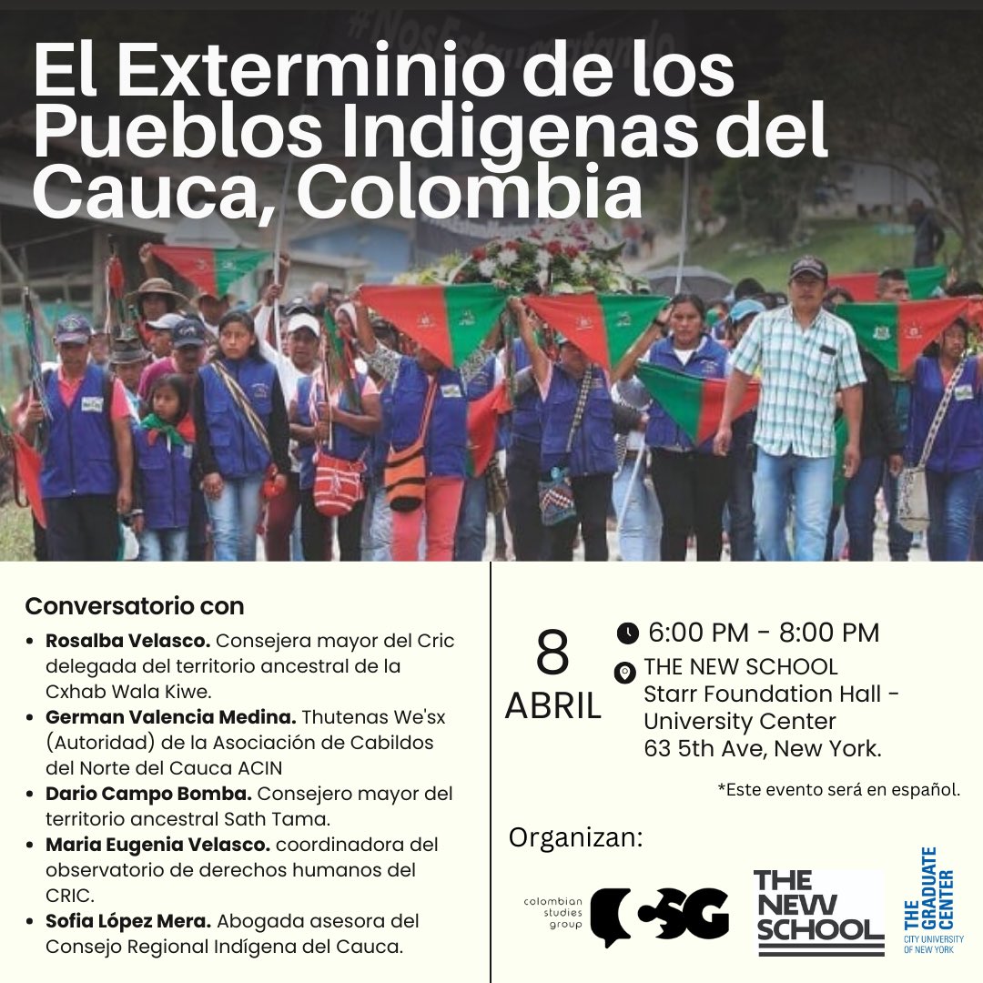 💬📖 *Conversatorio - CSG:* El Exterminio de los Pueblos Indigenas del Cauca, Colombia. 

🗓Fecha: 8 de Abril. 
⏰Hora: 6 a 8 PM
🌆Lugar: THE NEW SCHOOL
Starr Foundation Hall - University Center
63 5th Ave, New York.
Registro: event.newschool.edu/cauca

*Este evento será en español
