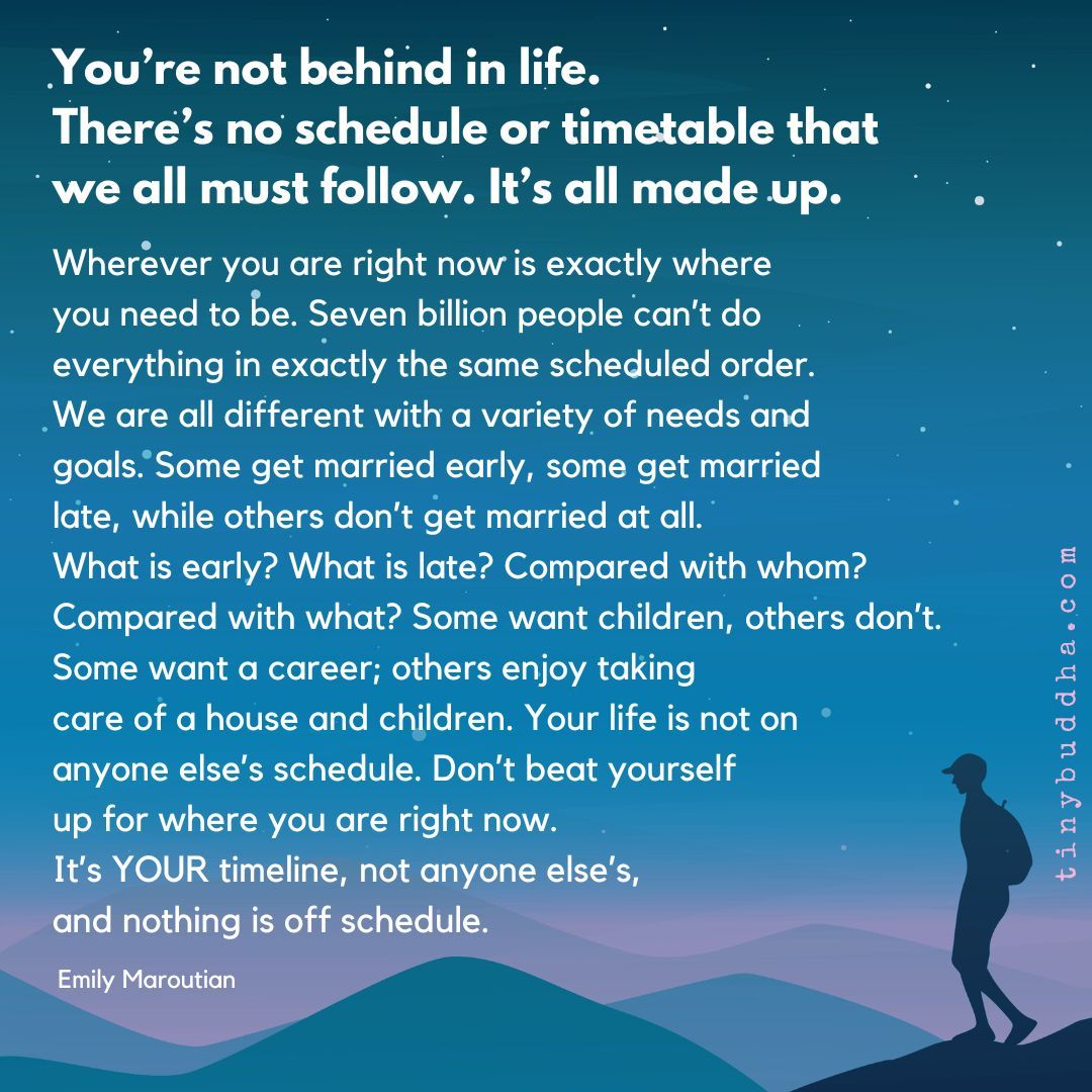 'Don’t beat yourself up for where you are right now. It’s YOUR timeline, not anyone else’s, and nothing is off schedule.' ~Emily Maroutian