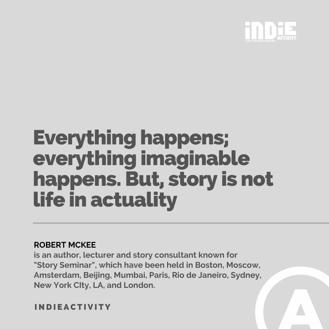 .@McKeeStory 'Everything happens; everything imaginable happens. But story is not life in actuality' - Robert McKee #film #indie #quote #indieactivity #indiefilmmaking #filmmaking #story #screenwriting #amwriting #writing #actor #actors #actress #indieartist #indiegogo #Hollywood