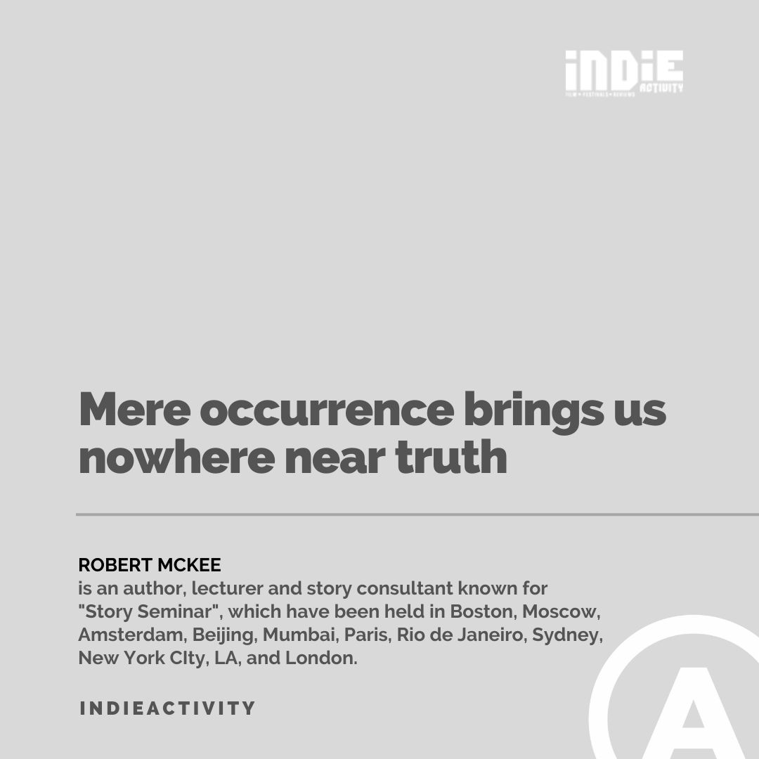 .@McKeeStory 'mere occurrence brings Us nowhere near truth' - Robert McKee #film #indie #indiefilm #quote #indieactivity #indiefilmmaking #filmmaking #story #screenwriting #amwriting #writing #lovestory #actor #actors #actress #actresslife #indiegogo #Hollywood #actorsonactors