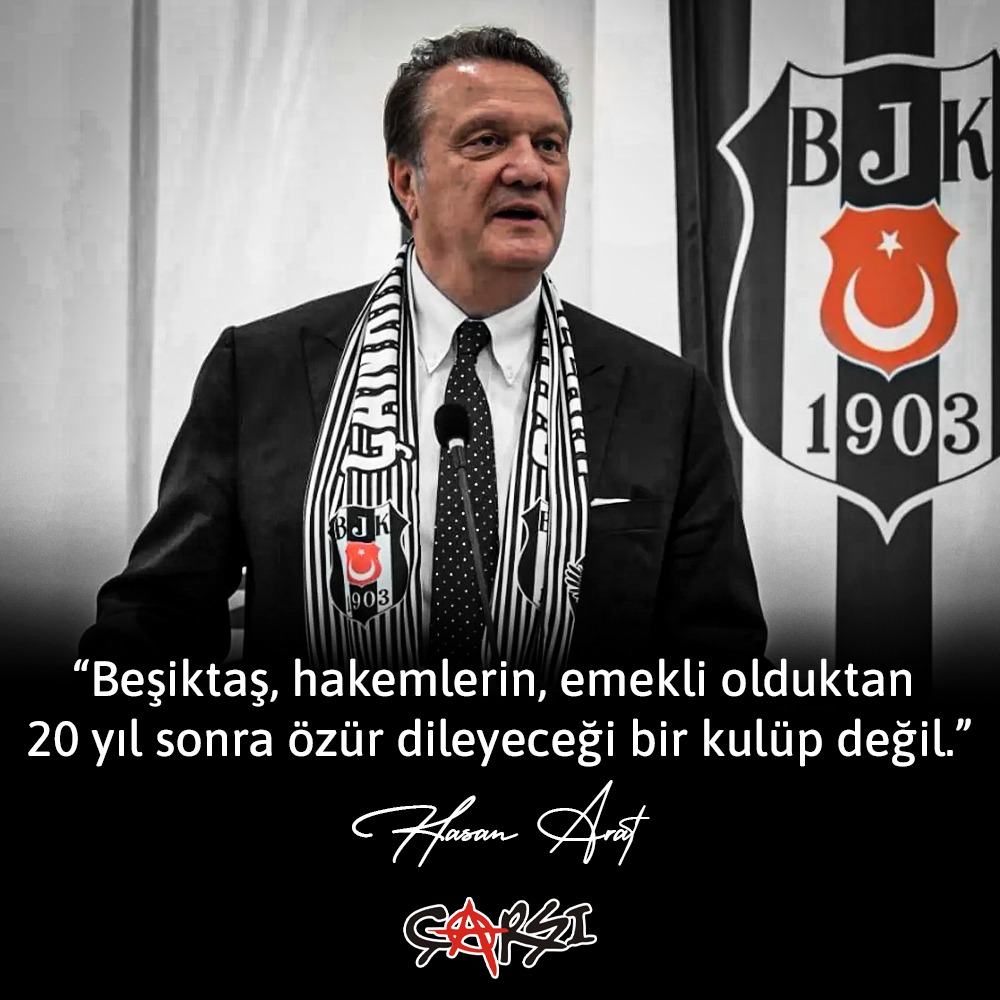 'Beşiktaş, hakemlerin, emekli olduktan 20 yıl sonra özür dileyeceği bir kulüp değil.'
Beşiktaş JK Başkanı Hasan Arat