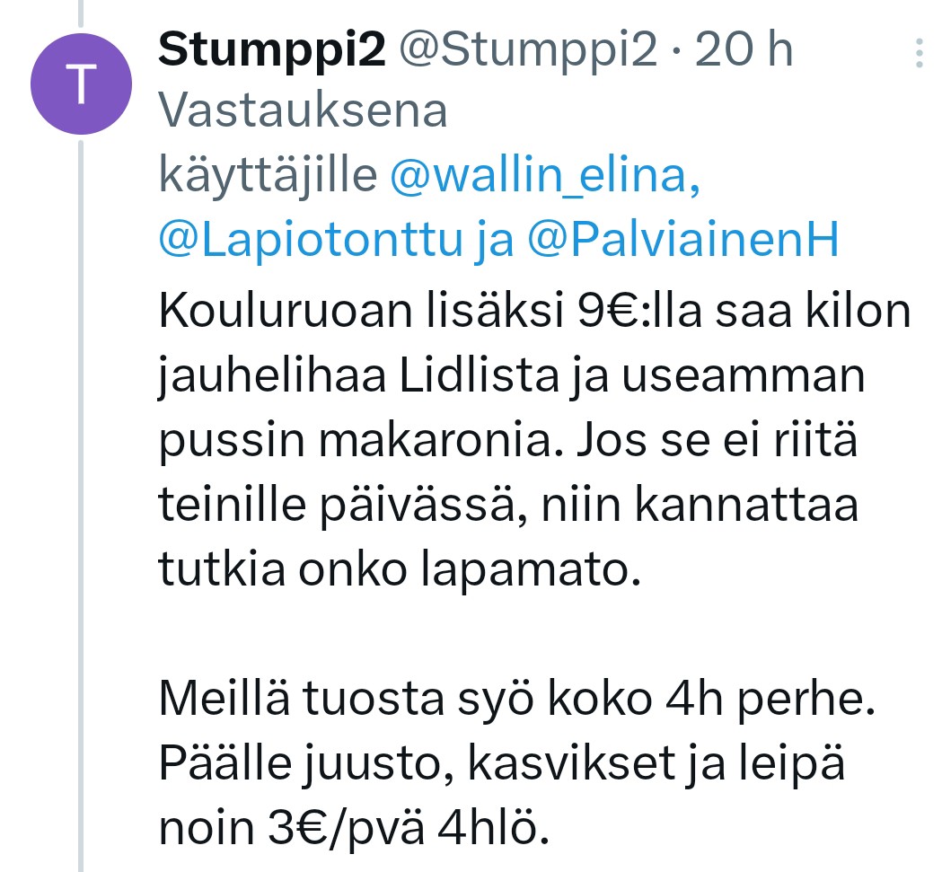 @Stumppi2 @Lapiotonttu @PalviainenH Ei ollut. Kyse on tästä sinun 'koko perhe syö 3 eurolla päivässä' kommentista. Eli  75 sentillä leipä, kasvikset ja juusto.