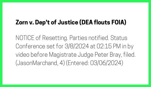 New filing: 'Zorn v. Dep't of Justice (DEA flouts FOIA)' Doc #97: NOTICE of Resetting. Parties notified. Status Conference set for 3/8/2024 at 02:15 PM in by video before Magistrate Judge Peter Bray, filed.… [full entry below 👇] PDF: courtlistener.com/docket/6360214… #CL63602147