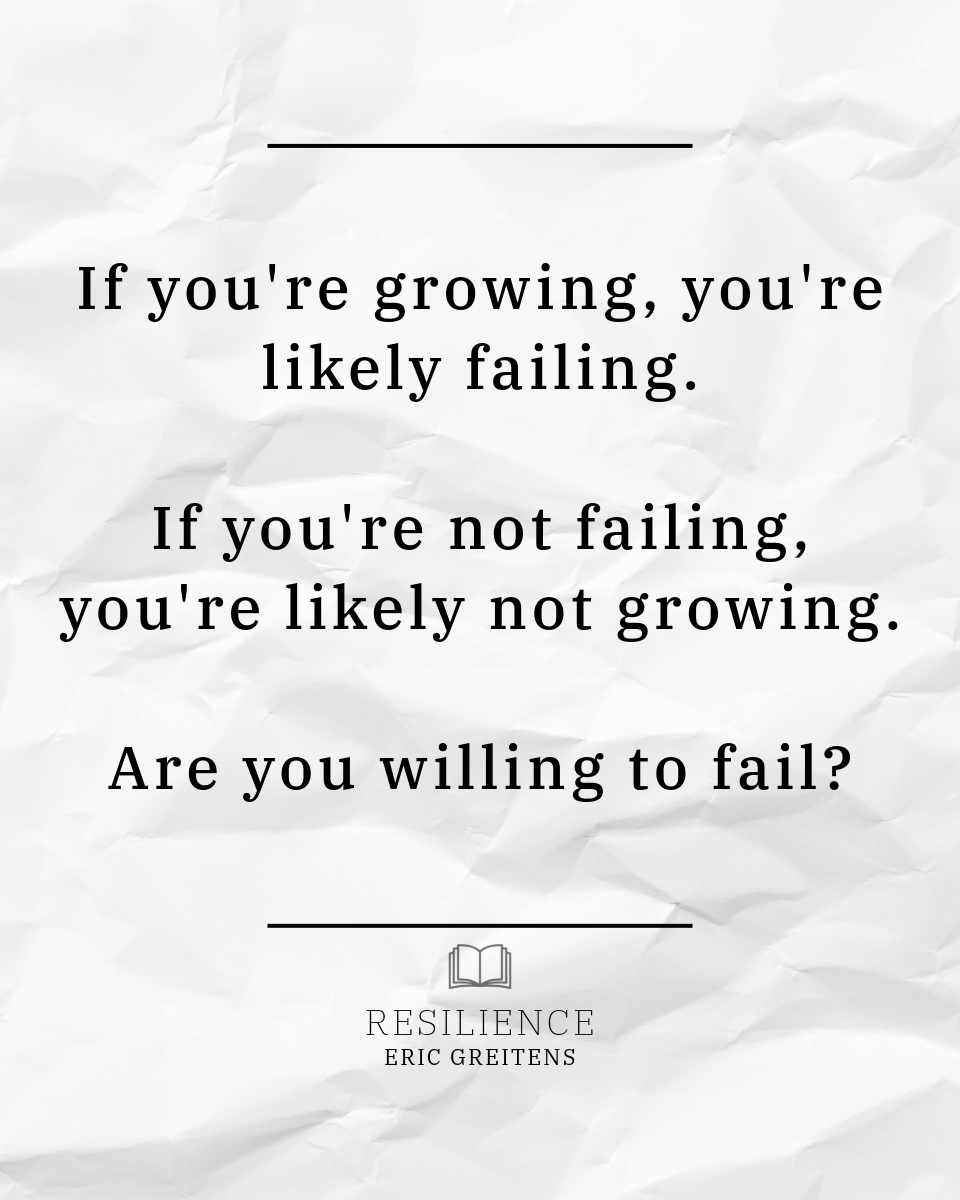 If you're growing, you're likely failing. If you're not failing, you're likely not growing. Are you willing to fail?