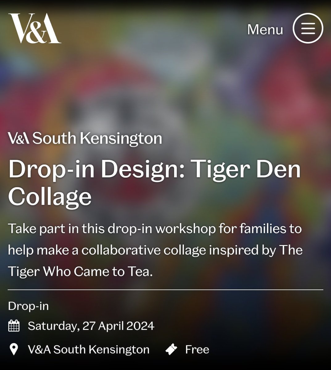 Sat 27 April: Drop-in Design: Tiger Den Collage. Take part in this drop-in workshop for families to help make a collaborative collage inspired by The Tiger Who Came to Tea. vam.ac.uk/event/OAA9r3kE…