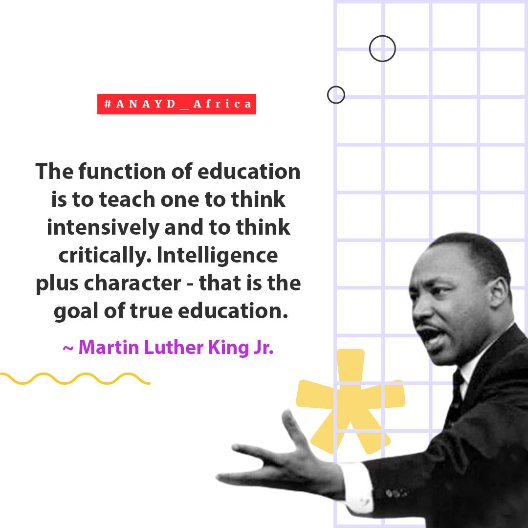 The function of education is to teach one to think intensively and to think critically. Intelligence plus character - that is the goal of true education. - Martin Luther King Jr. #ANAYD_Africa